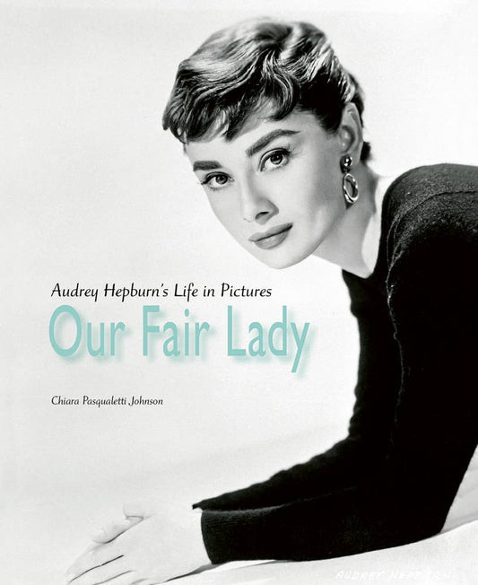 Our Fair Lady: Audrey Hepburn's Life in Pictures Book