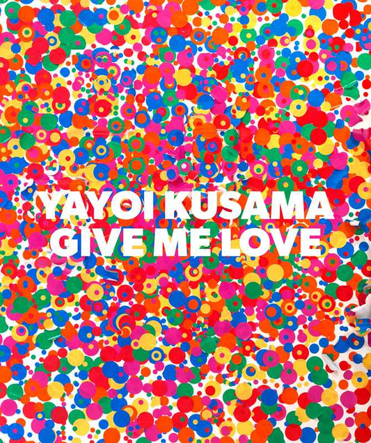 Yayoi Kusama: Give Me Love by Yayoi Kusama