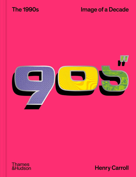 The 1990s: Image of a Decade - Henry Carroll