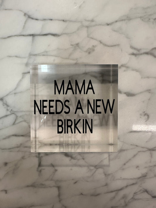 Mama Needs A New Birkin Acrylic Block
