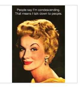People Say I'm Condescending. That means I talk down to people. - Funny Greeting Card